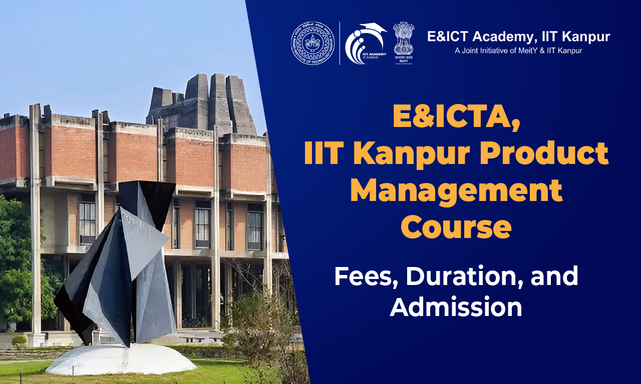 E&ICTA, IIT Kanpur Product Management Course: Fees, Duration, and Admission